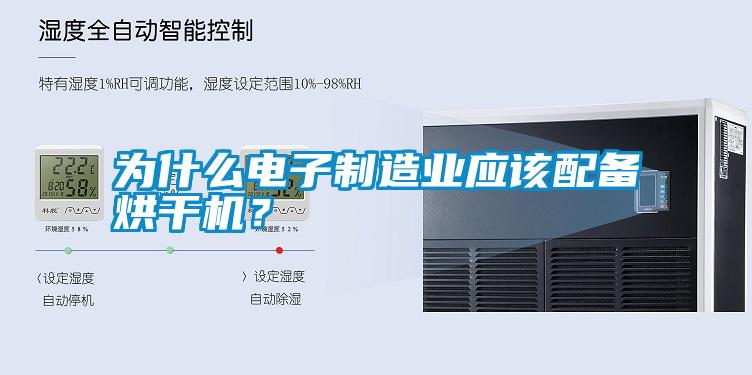 為什么電子制造業(yè)應該配備烘干機？