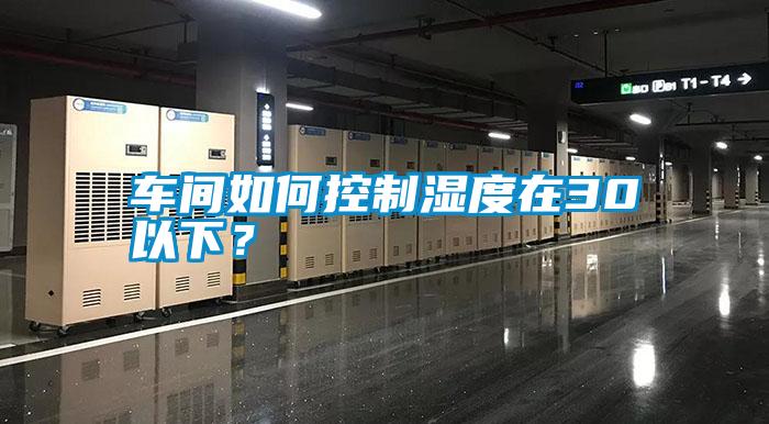 車間如何控制濕度在30以下？