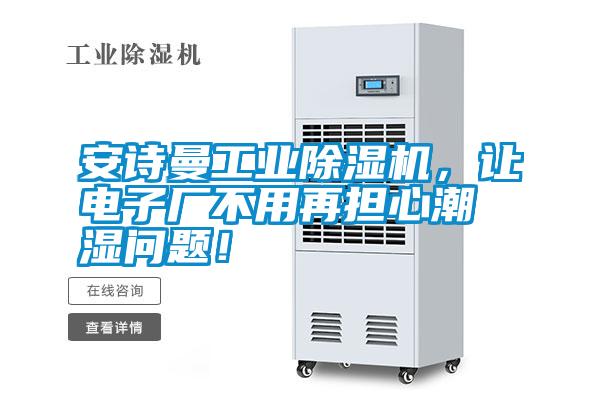 安詩曼工業(yè)除濕機，讓電子廠不用再擔心潮濕問題！