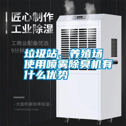 垃圾站、養(yǎng)殖場使用噴霧除臭機有什么優(yōu)勢