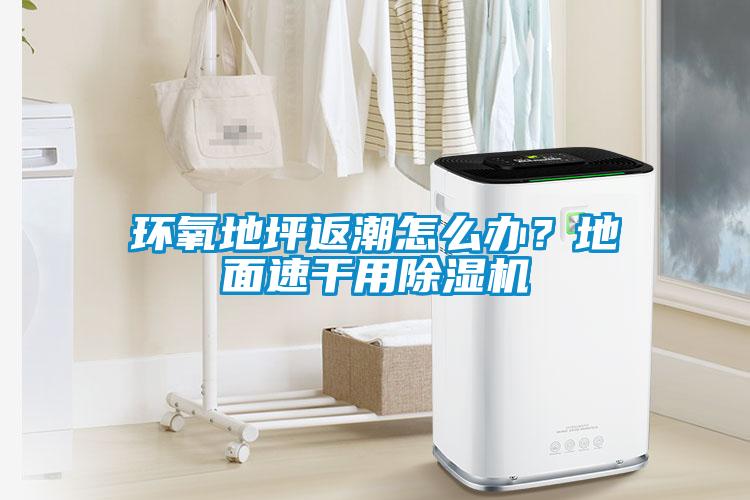 環(huán)氧地坪返潮怎么辦？地面速干用除濕機(jī)