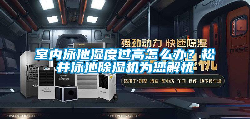 室內(nèi)泳池濕度過高怎么辦？松井泳池除濕機為您解憂