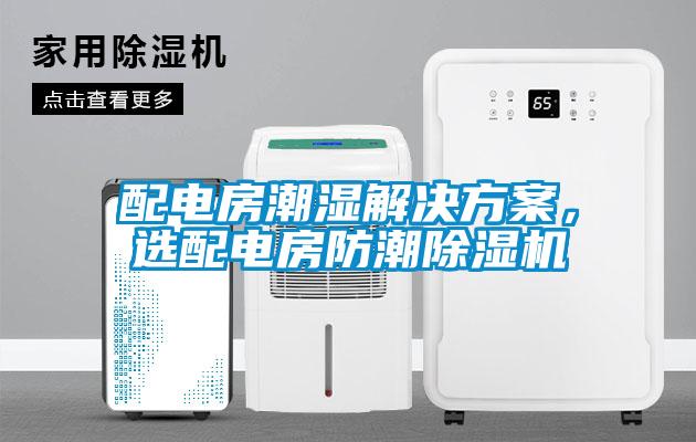 配電房潮濕解決方案，選配電房防潮除濕機(jī)