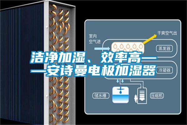 潔凈加濕、效率高——安詩曼電極加濕器