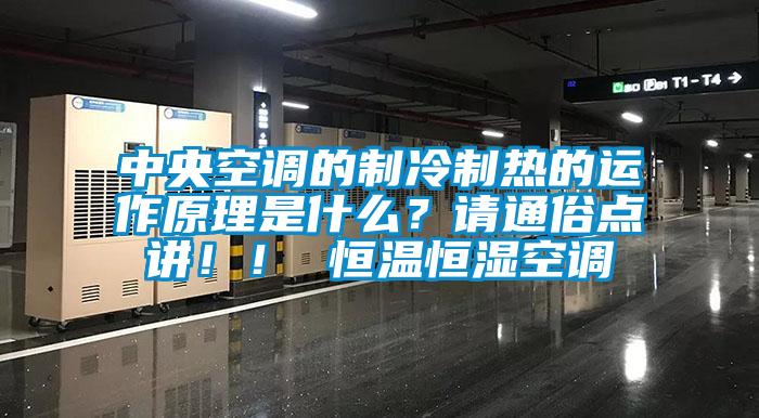 中央空調(diào)的制冷制熱的運作原理是什么？請通俗點講??！ 恒溫恒濕空調(diào)