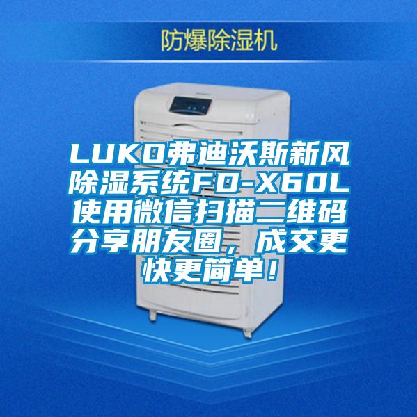 LUKO弗迪沃斯新風(fēng)除濕系統(tǒng)FD-X60L使用微信掃描二維碼分享朋友圈，成交更快更簡單！