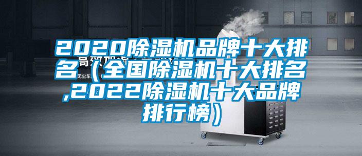 2020除濕機(jī)品牌十大排名（全國除濕機(jī)十大排名,2022除濕機(jī)十大品牌排行榜）