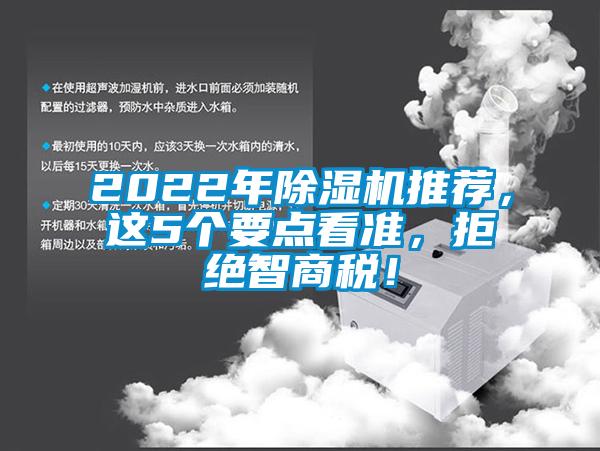 2022年除濕機(jī)推薦，這5個(gè)要點(diǎn)看準(zhǔn)，拒絕智商稅！