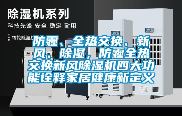 防霾、全熱交換、新風(fēng)、除濕，防霾全熱交換新風(fēng)除濕機四大功能詮釋家居健康新定義