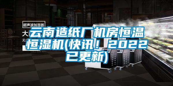 云南造紙廠機(jī)房恒溫恒濕機(jī)(快訊！2022已更新)