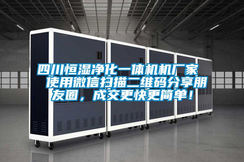 四川恒濕凈化一體機機廠家  使用微信掃描二維碼分享朋友圈，成交更快更簡單！