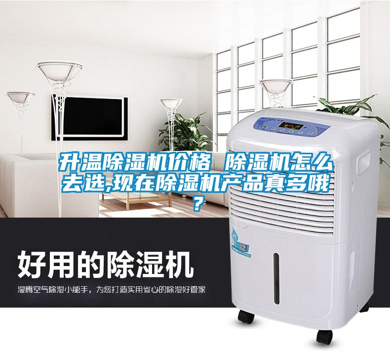 升溫除濕機價格 除濕機怎么去選,現在除濕機產品真多哦？