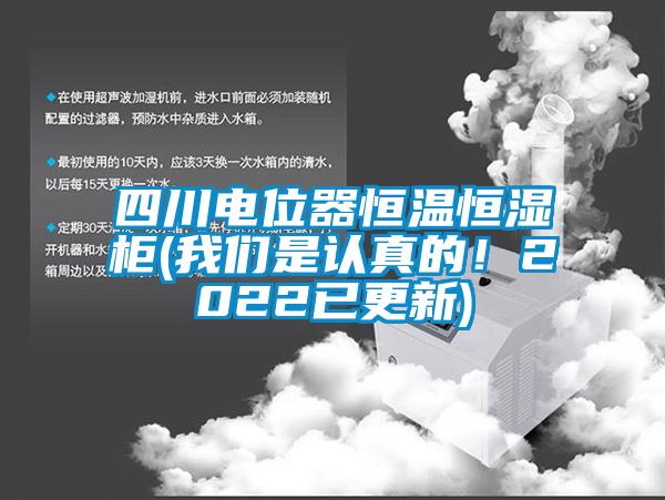 四川電位器恒溫恒濕柜(我們是認(rèn)真的！2022已更新)