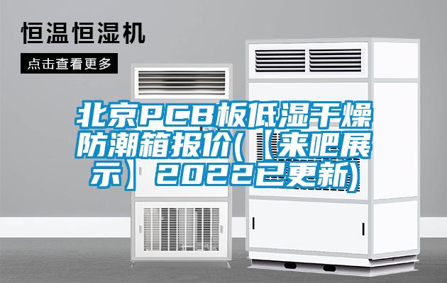 北京PCB板低濕干燥防潮箱報(bào)價(jià)(【來吧展示】2022已更新)