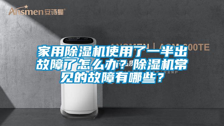 家用除濕機使用了一半出故障了怎么辦？除濕機常見的故障有哪些？