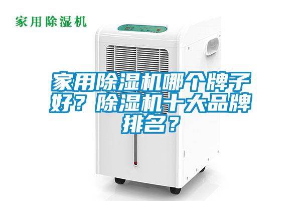 家用除濕機(jī)哪個(gè)牌子好？除濕機(jī)十大品牌排名？