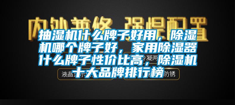 抽濕機什么牌子好用，除濕機哪個牌子好，家用除濕器什么牌子性價比高，除濕機十大品牌排行榜