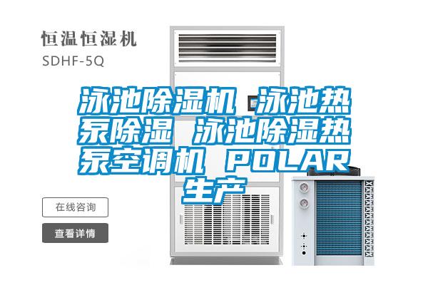 泳池除濕機 泳池熱泵除濕 泳池除濕熱泵空調(diào)機 POLAR生產(chǎn)