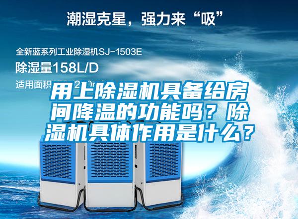 用上除濕機具備給房間降溫的功能嗎？除濕機具體作用是什么？