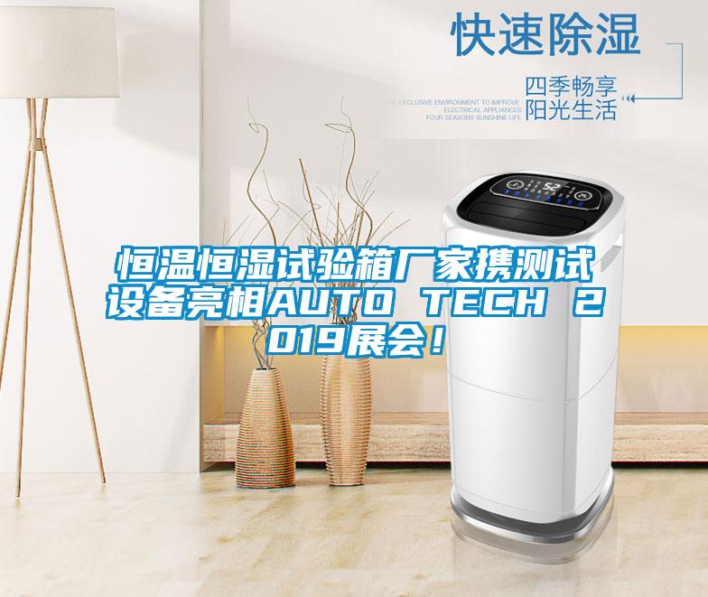 恒溫恒濕試驗(yàn)箱廠家攜測(cè)試設(shè)備亮相AUTO TECH 2019展會(huì)！