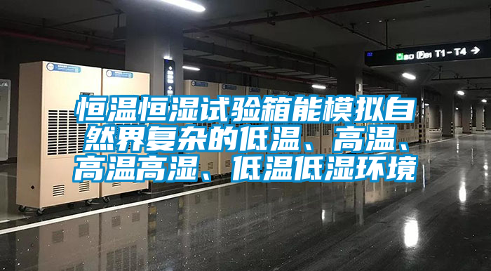 恒溫恒濕試驗箱能模擬自然界復雜的低溫、高溫、高溫高濕、低溫低濕環(huán)境