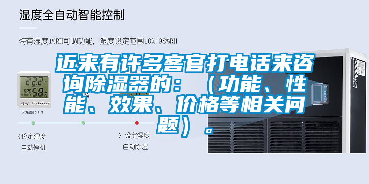 近來有許多客官打電話來咨詢除濕器的：（功能、性能、效果、價(jià)格等相關(guān)問題）。