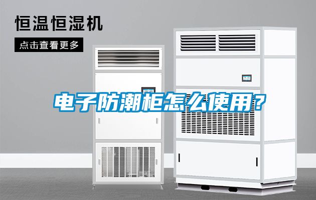 電子防潮柜怎么使用？