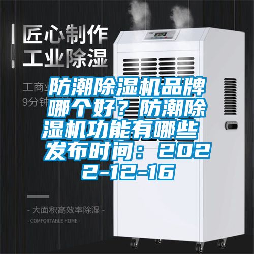 防潮除濕機(jī)品牌哪個(gè)好？防潮除濕機(jī)功能有哪些 發(fā)布時(shí)間：2022-12-16