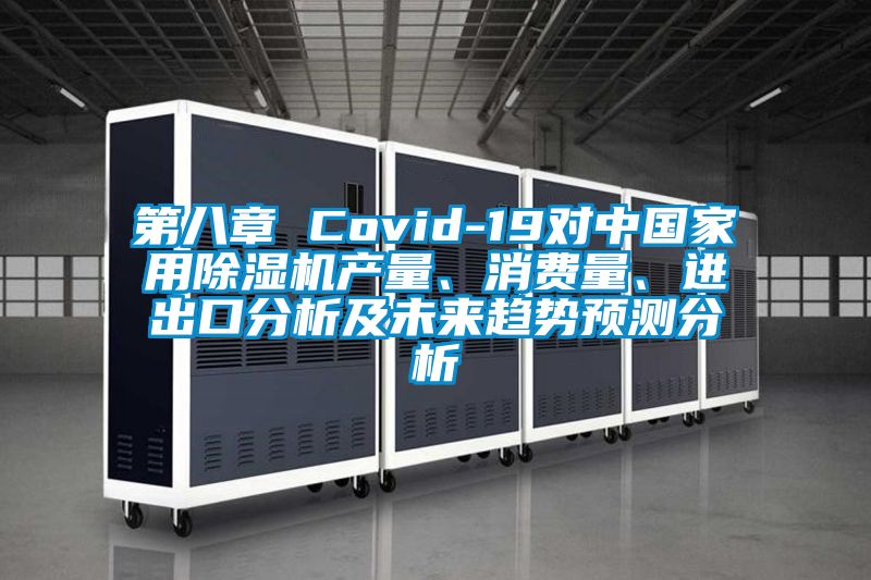 第八章 Covid-19對(duì)中國(guó)家用除濕機(jī)產(chǎn)量、消費(fèi)量、進(jìn)出口分析及未來趨勢(shì)預(yù)測(cè)分析