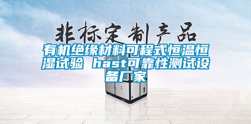 有機(jī)絕緣材料可程式恒溫恒濕試驗(yàn) hast可靠性測(cè)試設(shè)備廠家