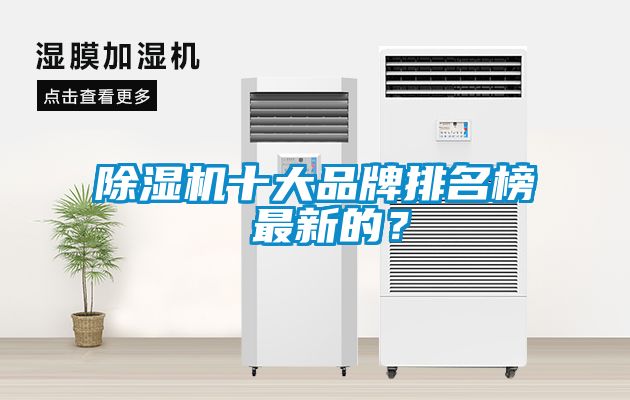 除濕機(jī)十大品牌排名榜 最新的？