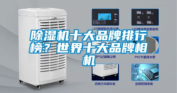 除濕機(jī)十大品牌排行榜？世界十大品牌相機(jī)