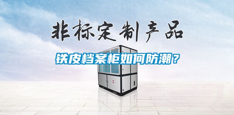 鐵皮檔案柜如何防潮？