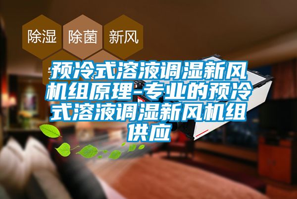 預冷式溶液調濕新風機組原理-專業(yè)的預冷式溶液調濕新風機組供應